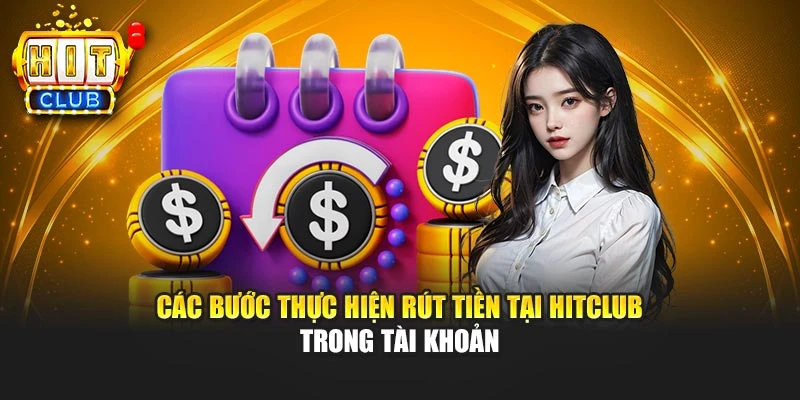 Các bước thực hiện rút tiền tại Hitclub trong tài khoản