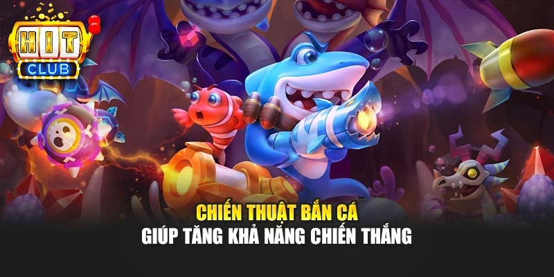 Chiến thuật bắn cá giúp tăng khả năng chiến thắng