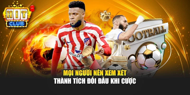 Mọi người nên xem xét thành tích đối đầu khi cược