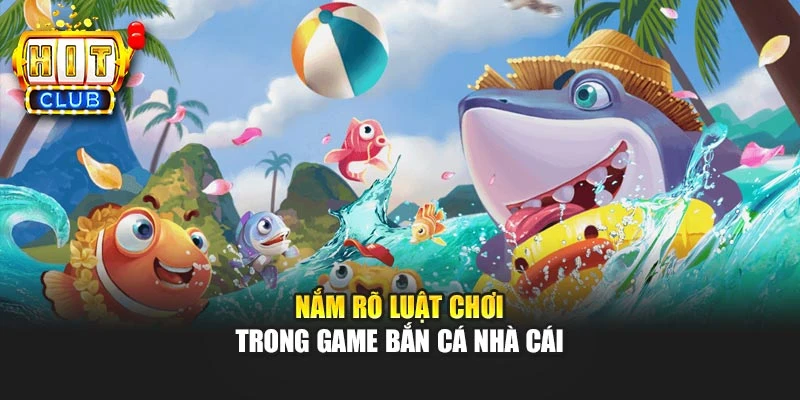 Nắm rõ luật chơi trong game bắn cá nhà cái