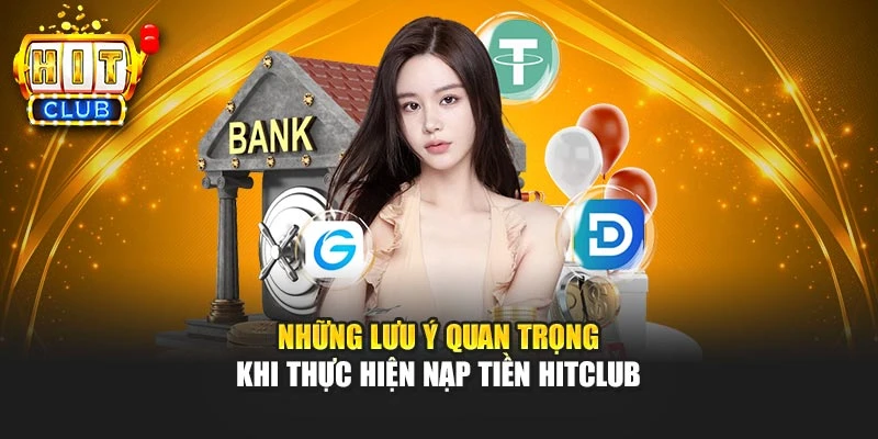 Những lưu ý quan trọng khi thực hiện nạp tiền Hitclub