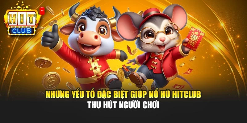 Những yếu tố đặc biệt giúp Nổ hũ Hitclub thu hút người chơi