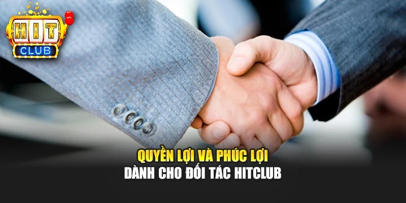Quyền lợi và phúc lợi dành cho đối tác Hitclub
