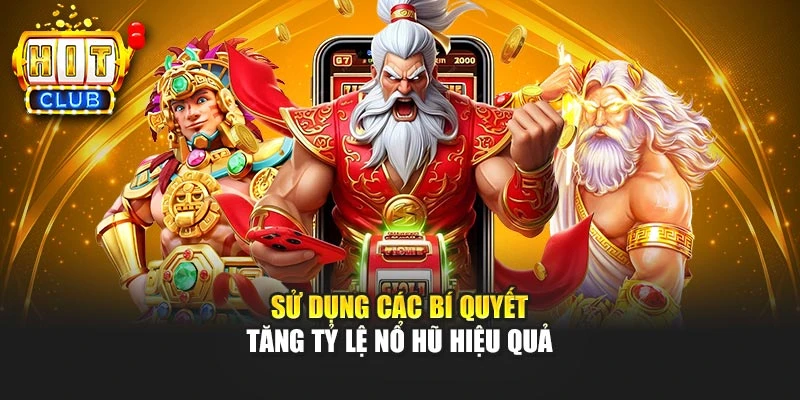 Sử dụng các bí quyết tăng tỷ lệ nổ hũ hiệu quả