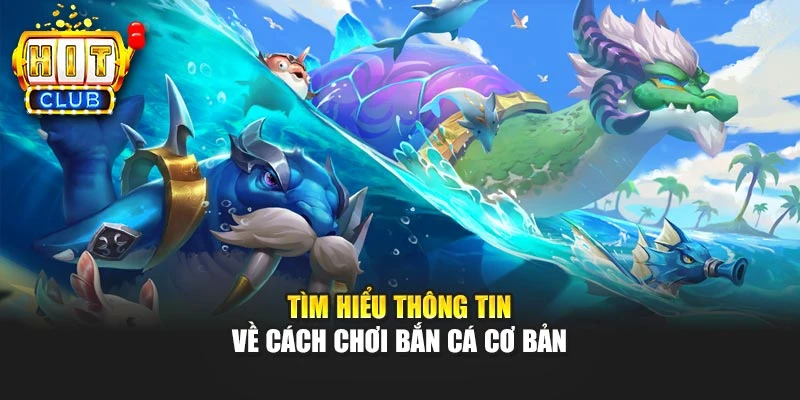 Tìm hiểu thông tin về cách chơi bắn cá cơ bản